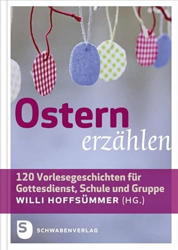 Ostern erzählen: 120 Vorlesegeschichten für Gottesdienst, Schule und Gruppe