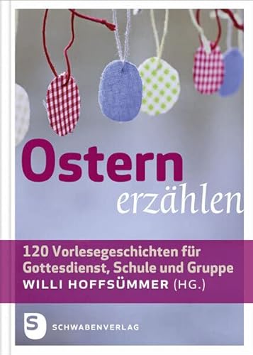 Ostern erzählen - 120 Vorlesegeschichten für Gottesdienst, Schule und Gruppe von Schwabenverlag