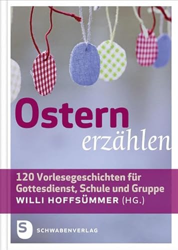 Ostern erzählen: 120 Vorlesegeschichten für Gottesdienst, Schule und Gruppe
