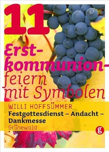 11 Erstkommunionfeiern mit Symbolen: Festgottesdienst - Andacht - Dankmesse von Matthias-Grünewald-Verlag