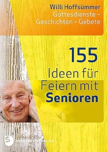 155 Ideen für Feiern mit Senioren: Gottesdienste - Geschichten - Gebete