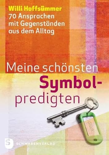 Meine schönsten Symbolpredigten: 70 Ansprachen mit Gegenständen aus dem Alltag