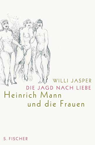 Die Jagd nach Liebe: Heinrich Mann und die Frauen von S. FISCHER
