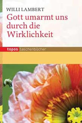 Gott umarmt uns durch die Wirklichkeit (Topos Taschenbücher)