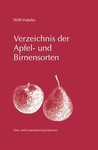 Verzeichnis der Apfel- und Birnensorten: Mit 1360 Sortenbeschreibungen, 3340 Doppelnamen