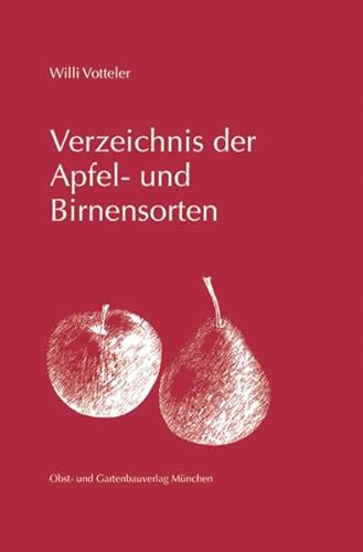 Verzeichnis der Apfel- und Birnensorten: Mit 1360 Sortenbeschreibungen, 3340 Doppelnamen
