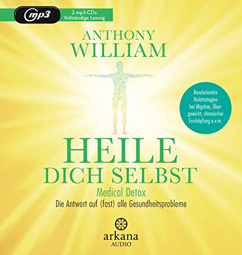 Heile dich selbst: Medical Detox – Die Antwort auf (fast) alle Gesundheitsprobleme - Revolutionäre Heilstrategien bei Migräne, Übergewicht, chronischer Erschöpfung u.v.m.