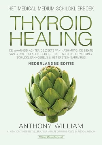 Thyroid healing: de waarheid achter de ziekte van Hashimoto, de ziekte van Graves, slapeloosheid, trage schildklierwerking, schildklierknobbels & het Epstein-Barrvirus (Medical medium) von Succesboeken.nl