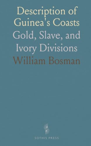 Description of Guinea's Coasts: Gold, Slave, and Ivory Divisions von Sothis Press