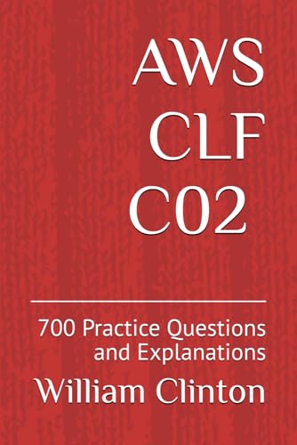 AWS CLF C02 700+ Practice Questions and Explanations: AWS Certified Cloud Practitioner CLF-C02 Latest version 2025 Foundational von Independently published