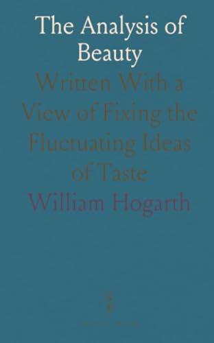 The Analysis of Beauty: Written With a View of Fixing the Fluctuating Ideas of Taste von Sothis Press