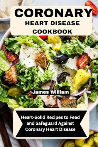 CORONARY HEART DISEASE COOKBOOK: Heart-Solid Recipes to Feed and Safeguard Against Coronary Heart Disease von Independently published