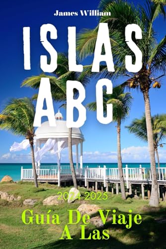 GUÍA DE VIAJE A LAS ISLAS ABC 2024 2025: Explorando Aruba, Bonaire y Curazao von Independently published