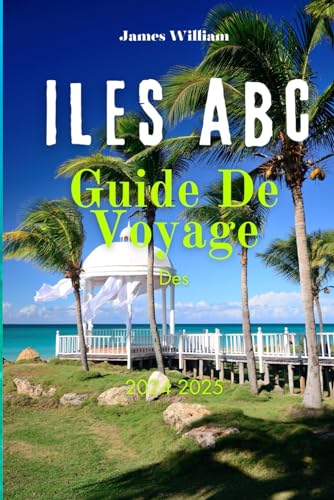 GUIDE DE VOYAGE DES ILES ABC 2024 2025: Explorer Aruba, Bonaire et Curaçao von Independently published