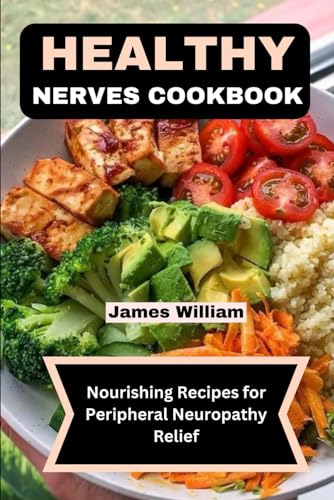 HEALTHY NERVES COOKBOOK: Nourishing Recipes For Peripheral Neuropathy Relief