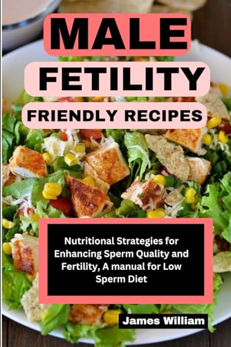 MALE FETILITY FRIENDLY RECIPES: Nutritional Strategies For Enhancing Sperm Quality and Fertility, A Manual For Low Sperm Diet von Independently published