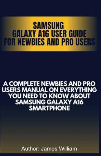 Samsung Galaxy A16 User Guide for Newbies and Pro Users: A complete newbies and pro users manual on everything you need to know about samsung galaxy A16 smartphone von Independently published