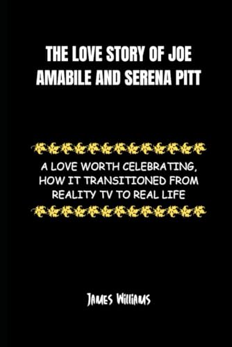 The Love Story of Joe Amabile and Serena Pitt: A Love Worth Celebrating, How it Transitioned from Reality TV to Real Life von Independently published