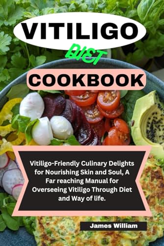 VITILIGO DIET COOKBOOK: Vitiligo-Friendly Culinary Delights For Nourishing Skin and Soul, A Far Reaching Manual For Overseeing Vitiligo Through Diet and Way of Life von Independently published