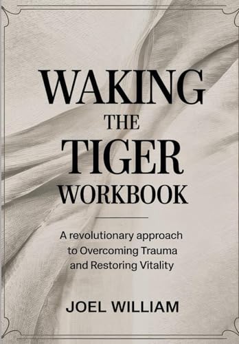 Waking The Tiger Workbook: A Revolutionary Approach to Overcoming Trauma and Restoring Vitality von Independently published