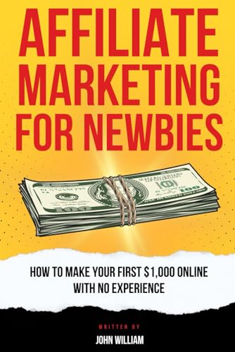 Affiliate Marketing For Newbies: How To Make Your First $1,000 With No Experience von Independently published