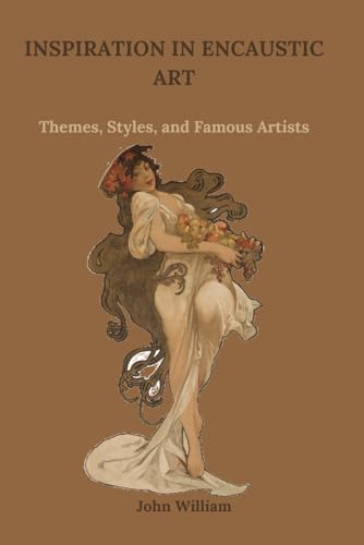 INSPIRATION IN ENCAUSTIC ART: Themes, Styles, and Famous Artists INSPIRATION IN ENCAUSTIC ART: Themes, Styles, and Famous Artists von Independently published