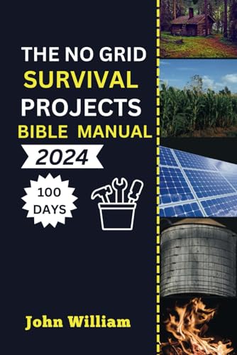 The No Grid Survival Projects Bible manual 2024: Unleash Your 100-Day Blueprint for Secure Homes, Sustainable Energy, Thriving Agriculture, and Water ... Blackouts and Conquering Economic Challenge). von Independently published