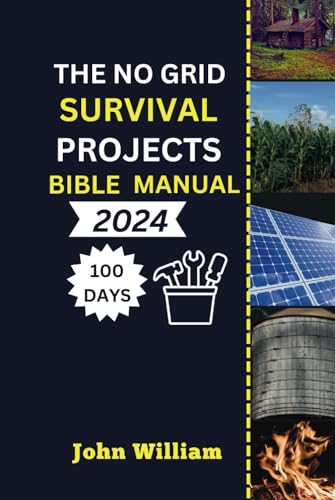 The No Grid Survival Projects Bible manual 2024: Unleash Your 100-Day Blueprint for Secure Homes, Sustainable Energy, Thriving Agriculture, and Water ... Blackouts and Conquering Economic Challenge). von Independently published