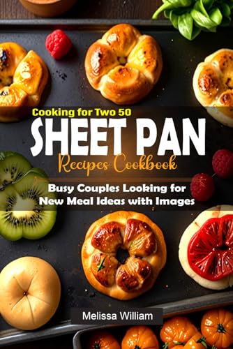 Cooking for Two 50-Sheet Pan Recipes Cookbook: Busy Couples Looking for New Meal Ideas with Images von Independently published