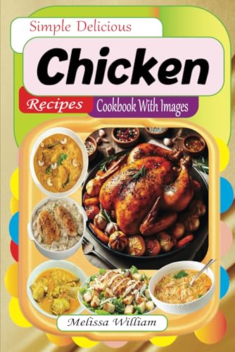 Simple Delicious Chicken Recipes Cookbook With Images: Healthy Flavorful Dishes for Testy Food von Independently published