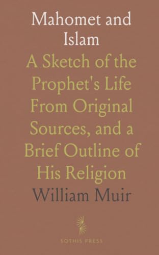Mahomet and Islam: A Sketch of the Prophet's Life From Original Sources, and a Brief Outline of His Religion von Sothis Press