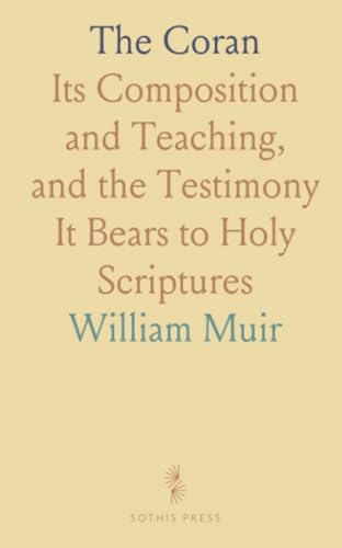 The Coran: Its Composition and Teaching, and the Testimony It Bears to Holy Scriptures von Sothis Press