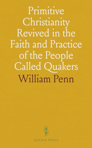 Primitive Christianity Revived in the Faith and Practice of the People Called Quakers von Sothis Press
