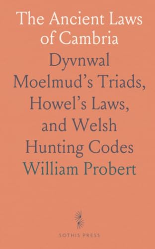 The Ancient Laws of Cambria: Dyvnwal Moelmud’s Triads, Howel’s Laws, and Welsh Hunting Codes von Sothis Press