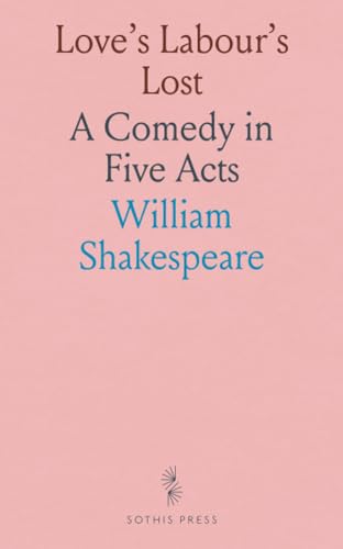 Love's Labour's Lost: A Comedy in Five Acts von Sothis Press