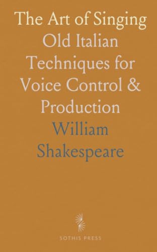 The Art of Singing: Old Italian Techniques for Voice Control & Production von Sothis Press