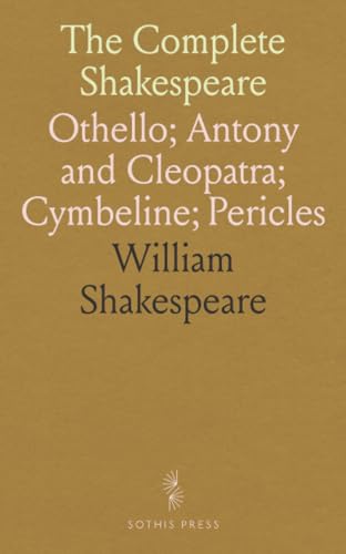 The Complete Shakespeare: Othello; Antony and Cleopatra; Cymbeline; Pericles von Sothis Press