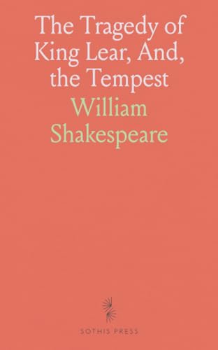 The Tragedy of King Lear, And, the Tempest: With Introductions, Notes, Glossary, Critical Comments and Method of Study The Tragedy of King Lear, And, the Tempest: With Introductions, Notes, Glossary, Critical Comments and Method of Study