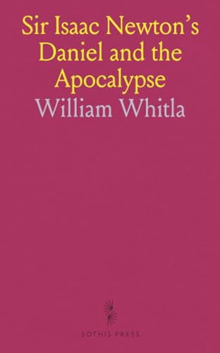 Sir Isaac Newton's Daniel and the Apocalypse: With an Introductory Study of the Nature and the Cause of Unbelief, of Miracles and Prophecy Sir Isaac Newton's Daniel and the Apocalypse: With an Introductory Study of the Nature and the Cause of Unbelief, of Miracles and Prophecy