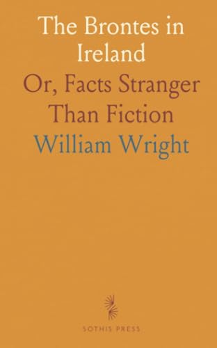 The Brontes in Ireland: Or, Facts Stranger Than Fiction von Sothis Press