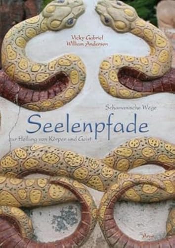 Seelenpfade: Schamanische Wege zur Heilung von Körper und Geist von Arun Verlag