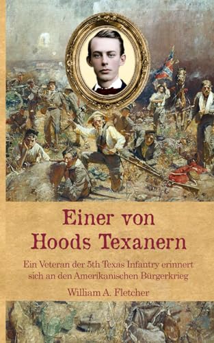 Einer von Hoods Texanern: Ein Veteran der 5th Texas Infantry erinnert sich an den Amerikanischen Bürgerkrieg (Zeitzeugen des Sezessionskrieges) von Independently published