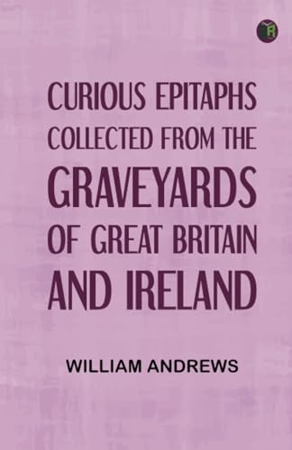 Curious Epitaphs, Collected from the Graveyards of Great Britain and Ireland von Zinc Read