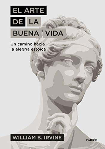 El arte de la buena vida: Un camino hacia la alegría estoica von Ediciones Paidós