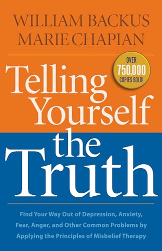Telling Yourself the Truth: Find Your Way Out Of Depression, Anxiety, Fear, Anger, And Other Common Problems By Applying The Principles Of Misbelief Therapy von Bethany House Publishers