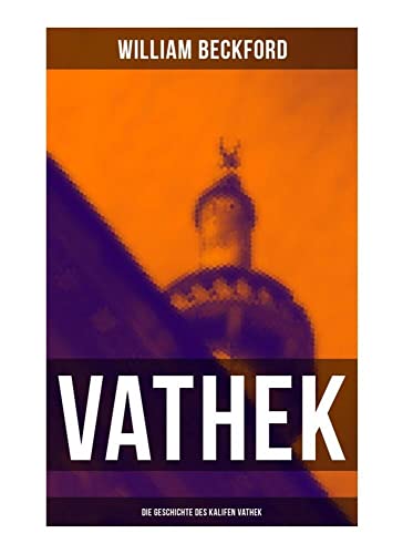 VATHEK: Die Geschichte des Kalifen Vathek: Eine arabische Erzählung VATHEK: Die Geschichte des Kalifen Vathek: Eine arabische Erzählung von Musaicum Books