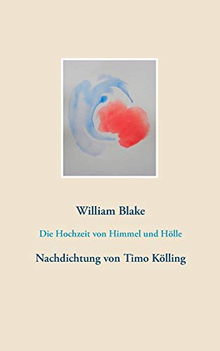 Die Hochzeit von Himmel und Hölle: Nachdichtung von Timo Kölling von Books on Demand