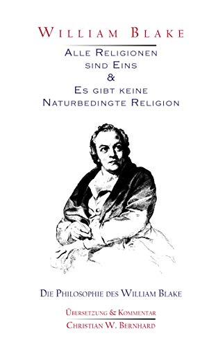 William Blake - Alle Religionen sind Eins & Es gibt keine Naturbedingte Religion: Die Philosophie des William Blake