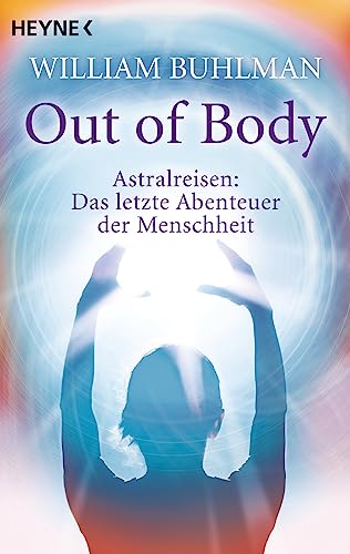 Out of body: Astralreisen - Das letzte Abenteuer der Menschheit von Heyne Taschenbuch