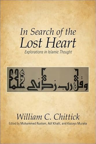 In Search of the Lost Heart: Explorations in Islamic Thought In Search of the Lost Heart: Explorations in Islamic Thought